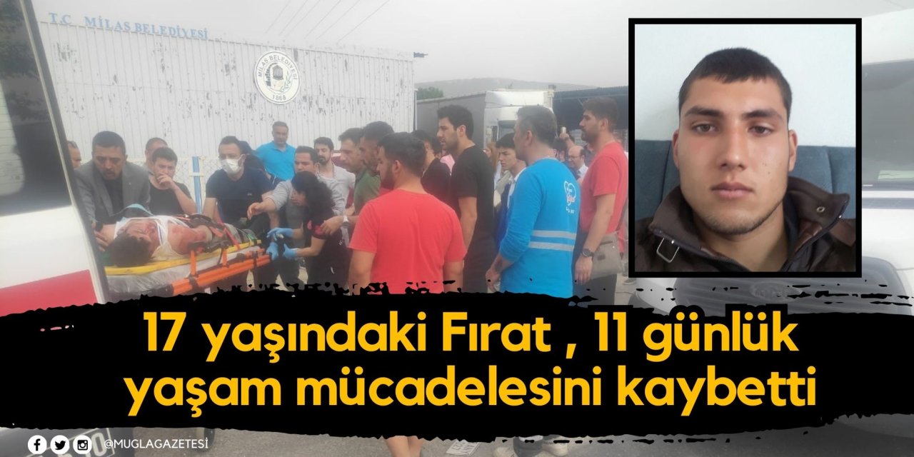 17 yaşındaki Fırat , 11 günlük yaşam mücadelesini kaybetti