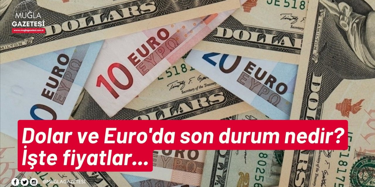 Dolar ve Euro'da son durum nedir? İşte fiyatlar...