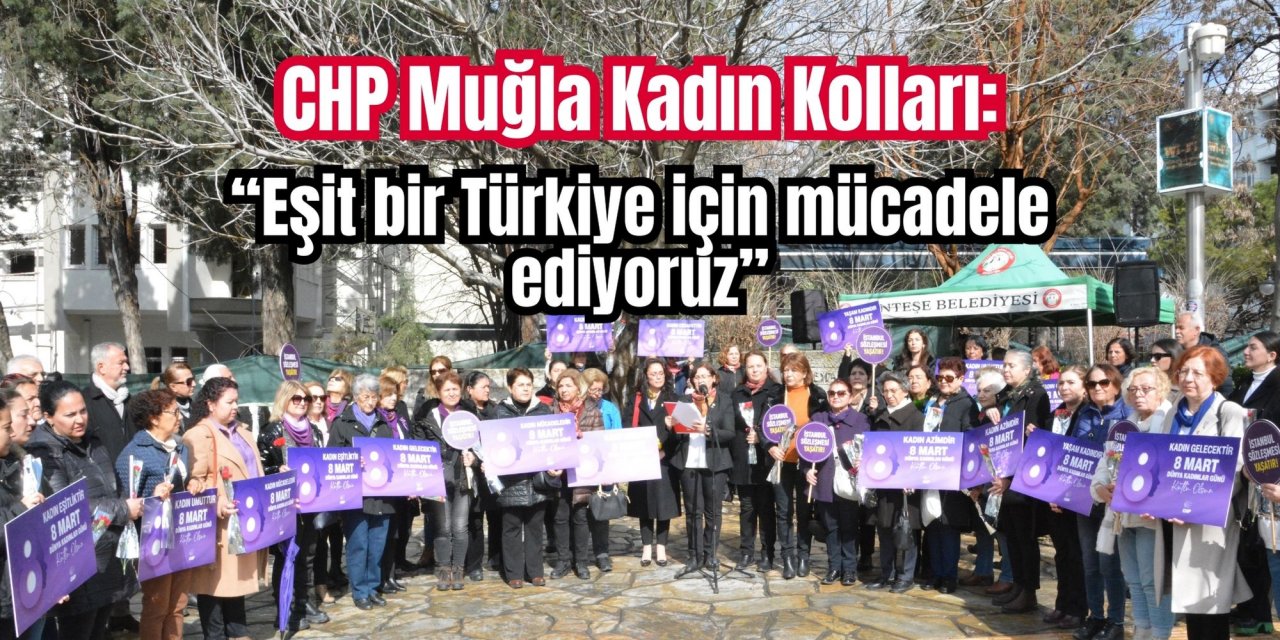 CHP Muğla Kadın Kolları: “Eşit bir Türkiye için mücadele ediyoruz”