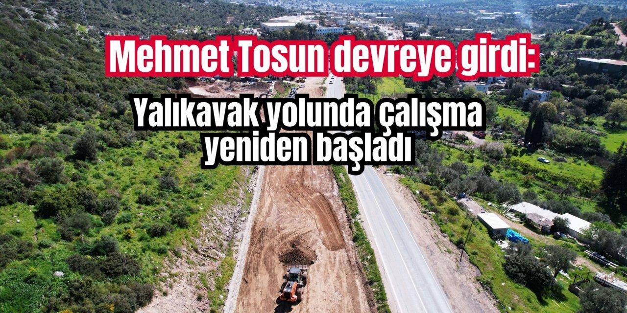 Mehmet Tosun devreye girdi: Yalıkavak yolunda çalışma yeniden başladı