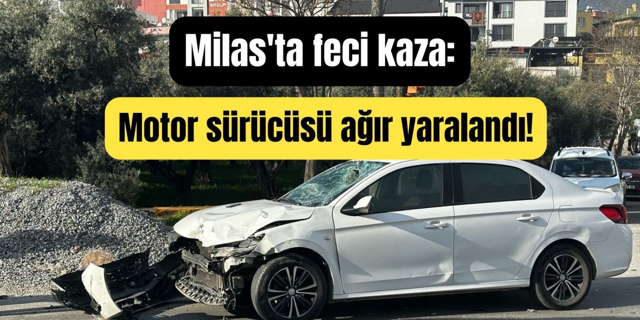 Milas'ta feci kaza: Motor sürücüsü ağır yaralandı!