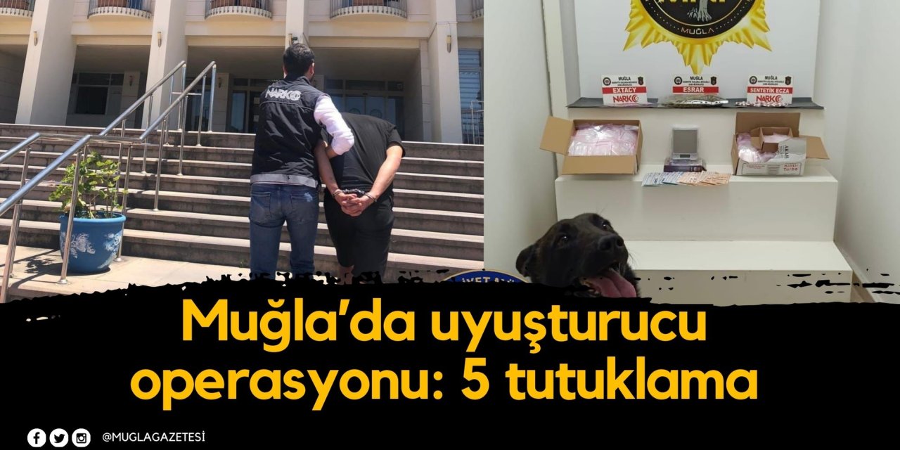 Muğla’da uyuşturucu operasyonu: 5 tutuklama