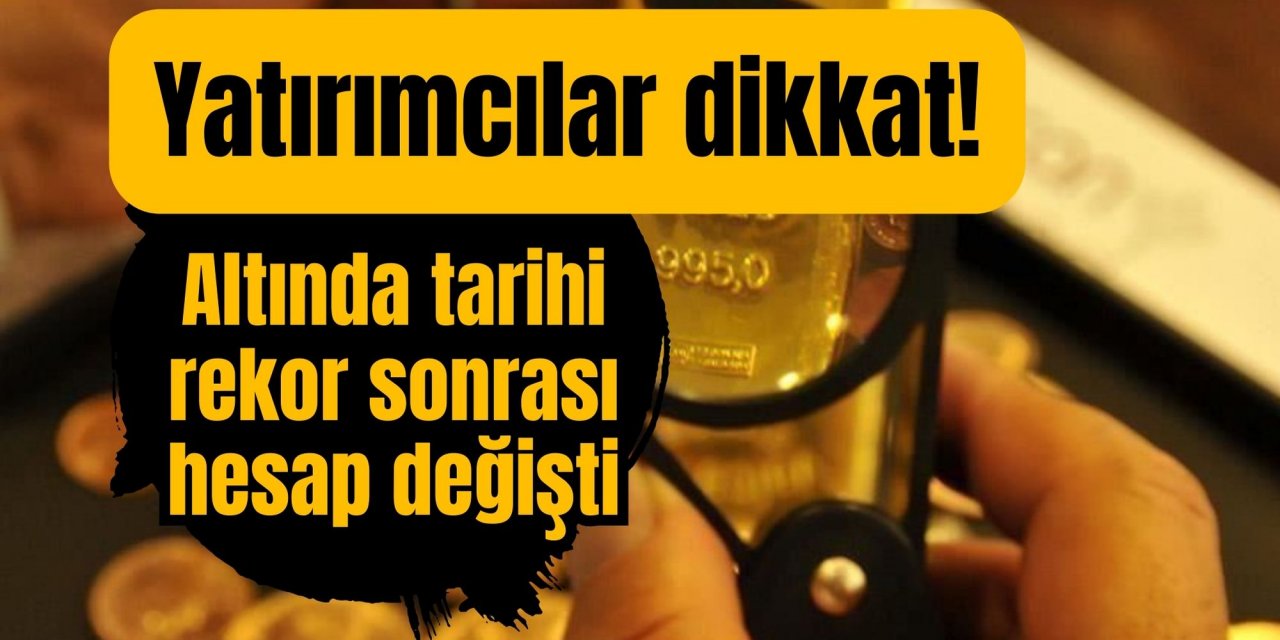 Yatırımcılar dikkat! Altında tarihi rekor sonrası hesap değişti