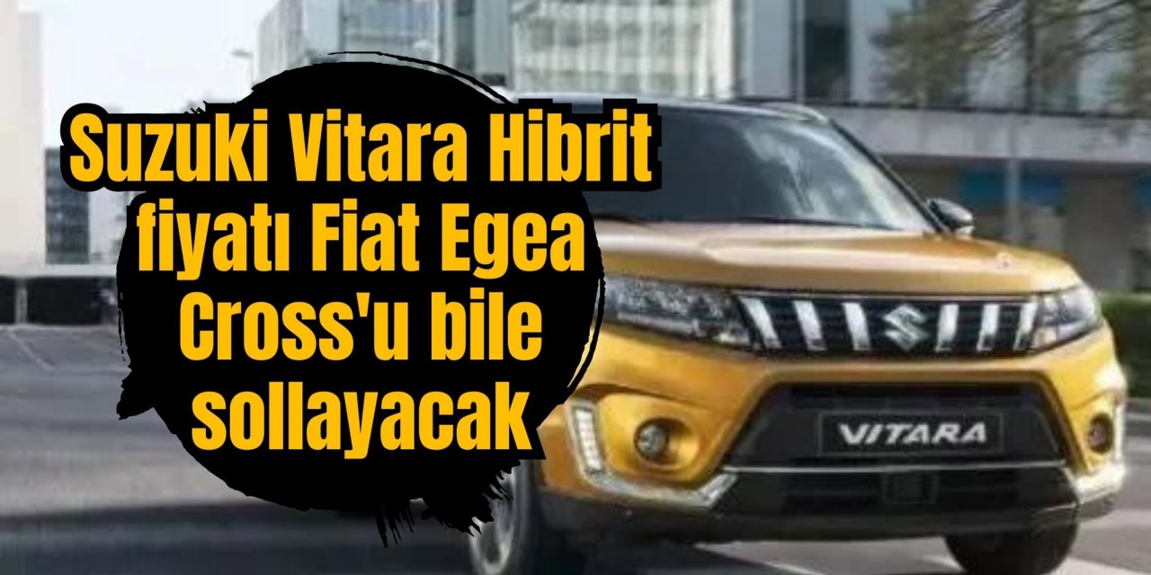 Suzuki Vitara Hibrit fiyatı Fiat Egea Cross'u bile sollayacak: Sıfır SUV almak isteyenlere müjde…