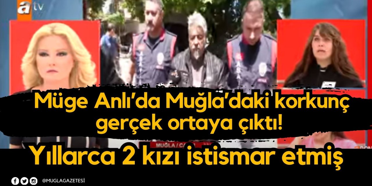Müge Anlı’da Muğla’daki korkunç gerçek ortaya çıktı! Yıllarca 2 kızı istismar etmiş