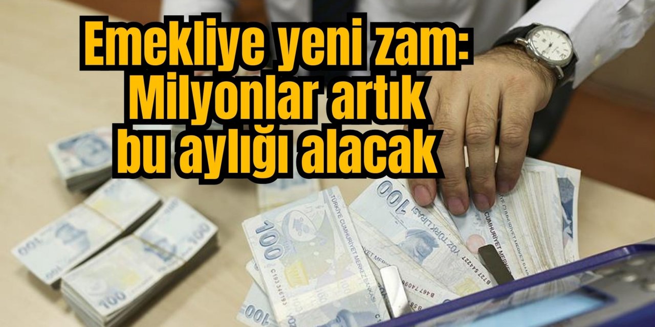 Emekliye yeni zam: Milyonlar artık bu aylığı alacak