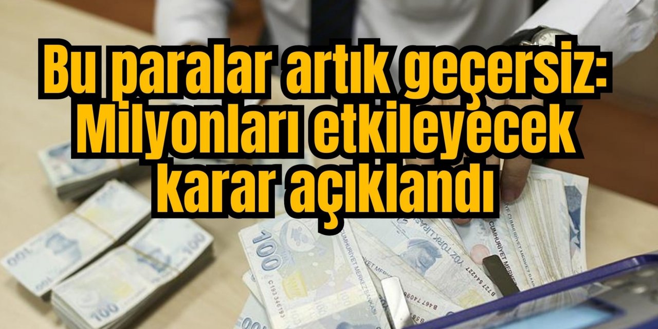 Bu paralar artık geçersiz: Milyonları etkileyecek karar açıklandı