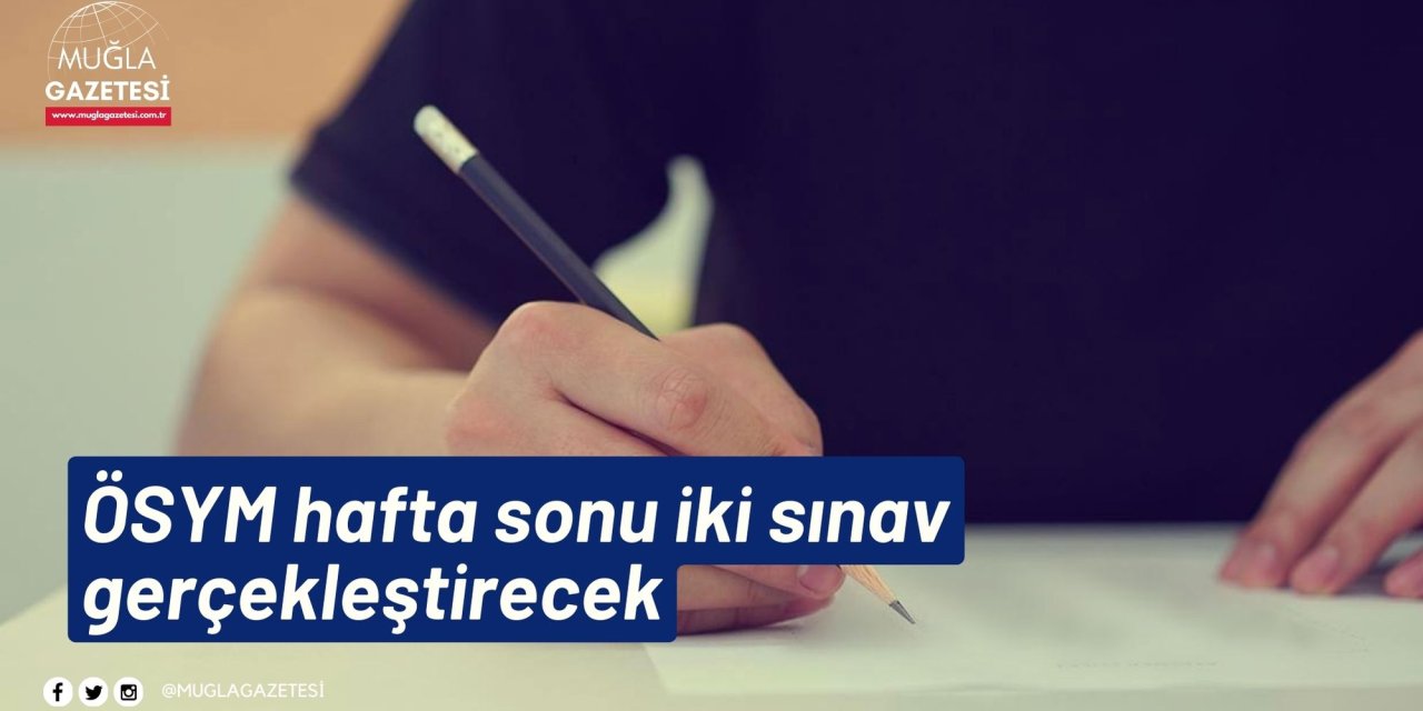 ÖSYM hafta sonu iki sınav gerçekleştirecek