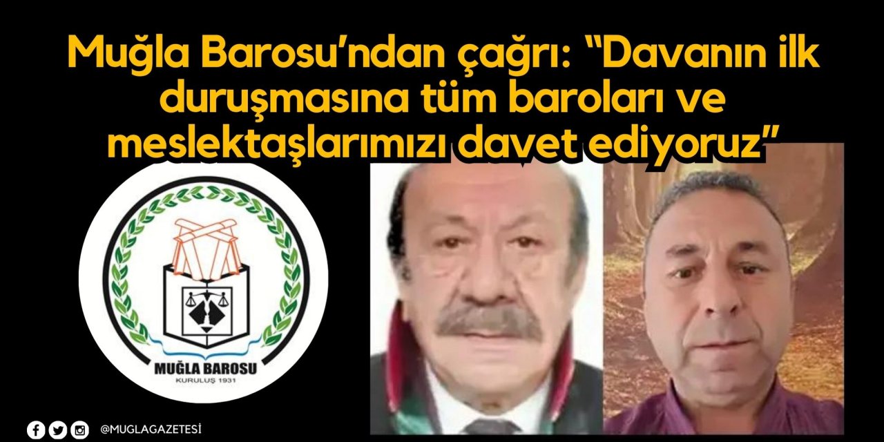 Muğla Barosu’ndan çağrı: “Davanın ilk duruşmasına tüm baroları ve meslektaşlarımızı davet ediyoruz”