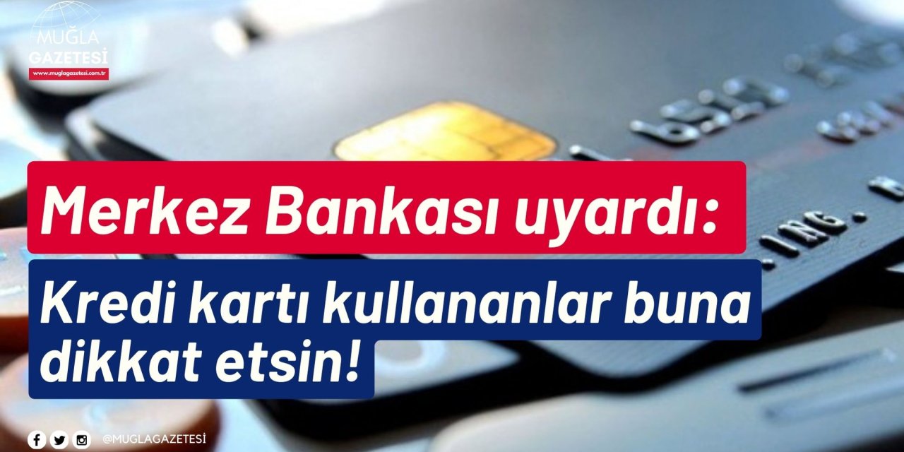 Merkez Bankası uyardı: Kredi kartı kullananlar buna dikkat etsin!