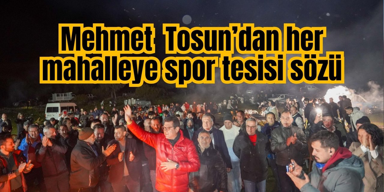 Mehmet  Tosun’dan her mahalleye spor tesisi sözü