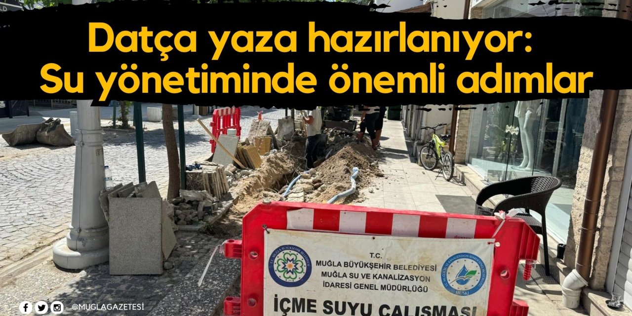 Datça yaza hazırlanıyor: Su yönetiminde önemli adımlar