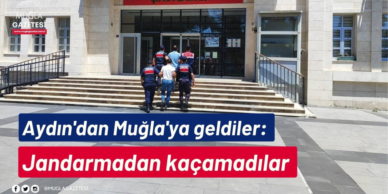 Aydın'dan Muğla'ya geldiler: Jandarmadan kaçamadılar