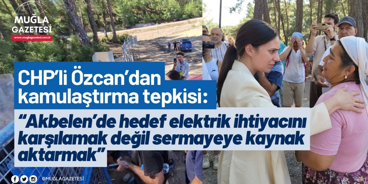 CHP’li Özcan’dan kamulaştırma tepkisi: “Akbelen’de hedef elektrik ihtiyacını karşılamak değil sermayeye kaynak aktarmak”