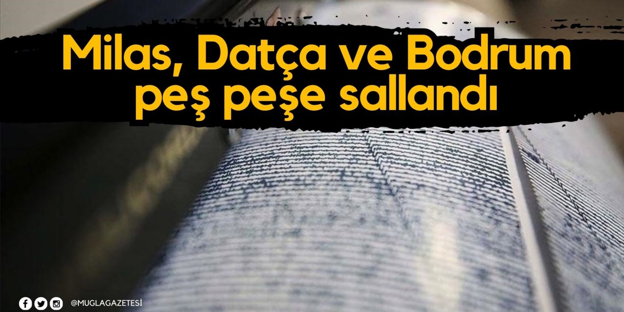 Milas, Datça ve Bodrum peş peşe sallandı