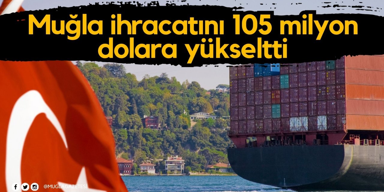 Muğla ihracatını 105 milyon dolara yükseltti