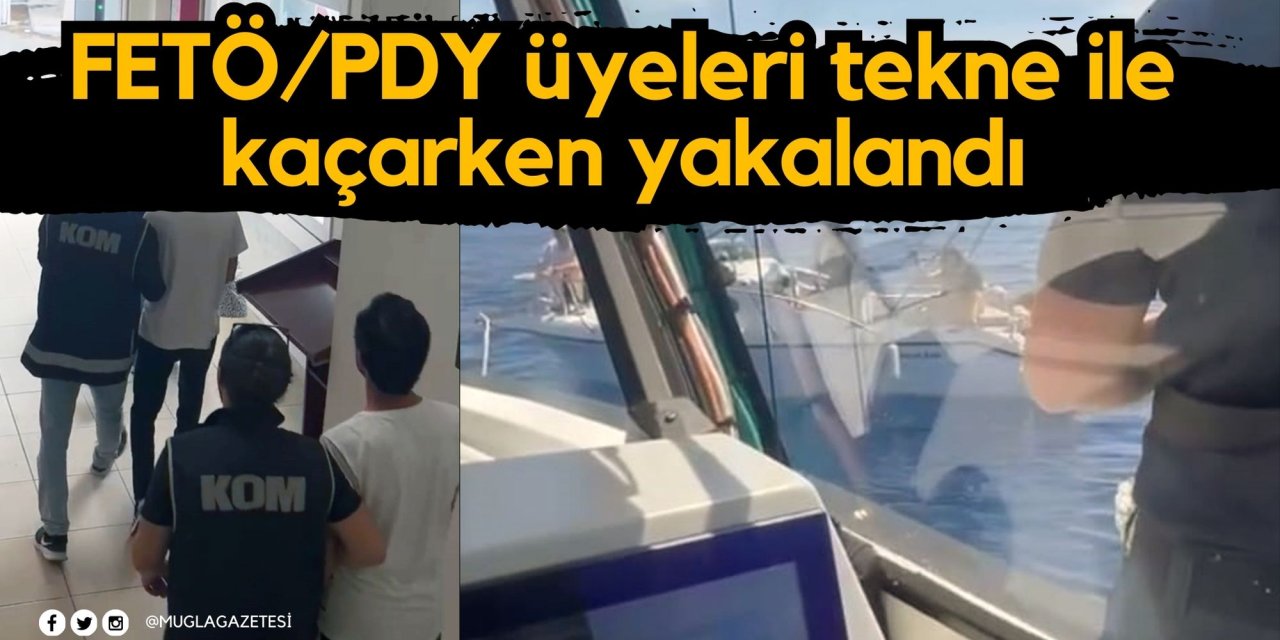 FETÖ/PDY üyeleri tekne ile kaçarken yakalandı