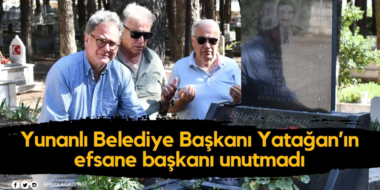 Yunanlı Belediye Başkanı Yatağan’ın efsane başkanı unutmadı