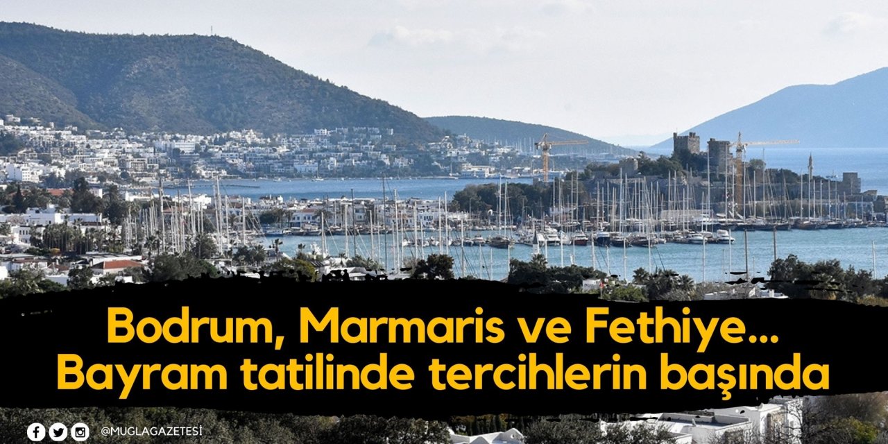 Bodrum, Marmaris ve Fethiye... Bayram tatilinde tercihlerin başında