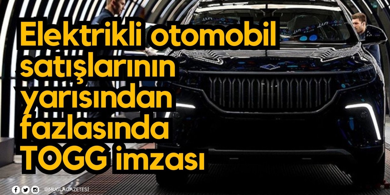 Elektrikli otomobil satışlarının yarısından fazlasında TOGG imzası