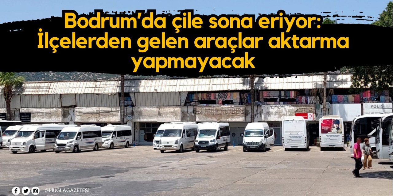 Bodrum’da çile sona eriyor: İlçelerden gelen araçlar aktarma yapmayacak