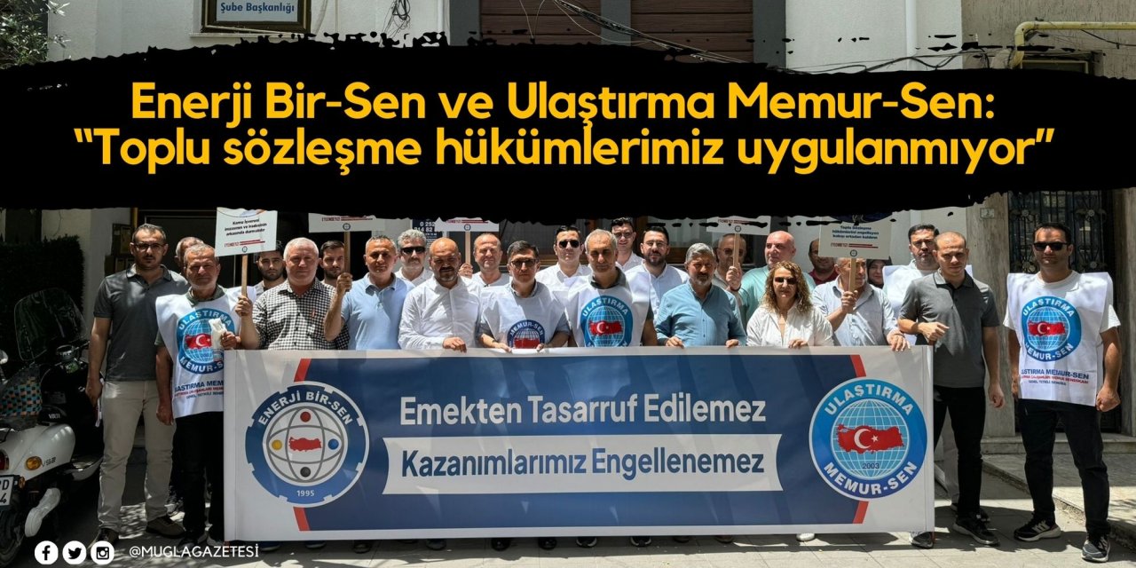 Enerji Bir-Sen ve Ulaştırma Memur-Sen: “Toplu sözleşme hükümlerimiz uygulanmıyor”