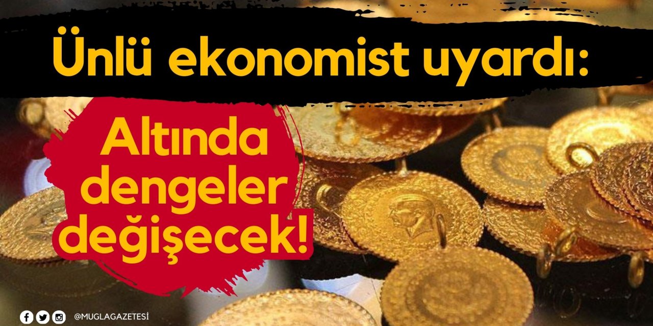 Ünlü ekonomist uyardı: Altında dengeler değişecek!