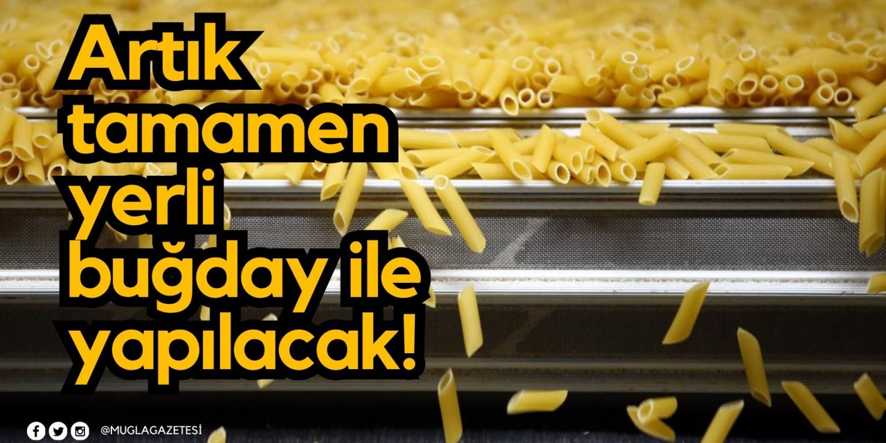 Artık tamamen yerli buğday ile yapılacak!