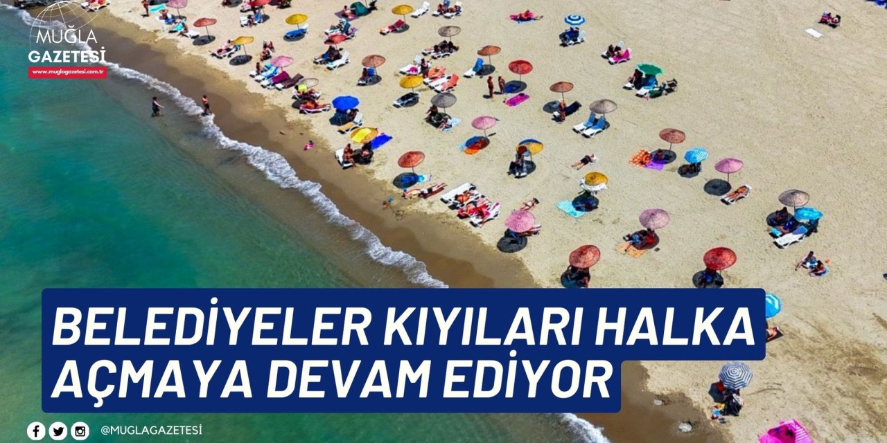 BELEDİYELER KIYILARI HALKA AÇMAYA DEVAM EDİYOR