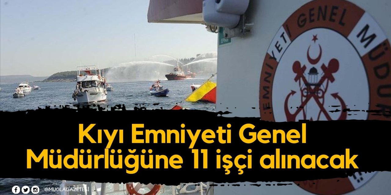 Kıyı Emniyeti Genel Müdürlüğüne 11 işçi alınacak