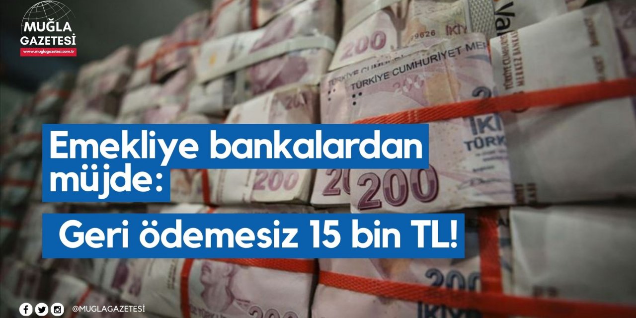 Emekliye bankalardan müjde: Geri ödemesiz 15 bin TL!