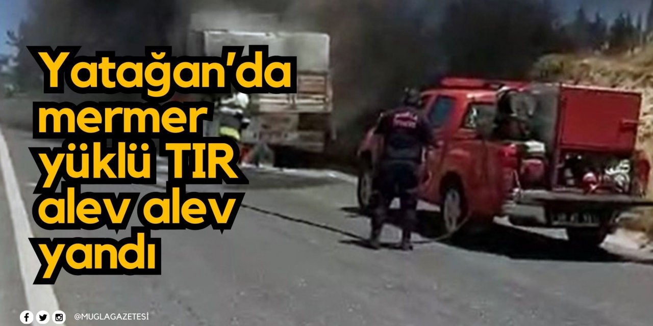 Yatağan’da mermer yüklü TIR alev alev yandı