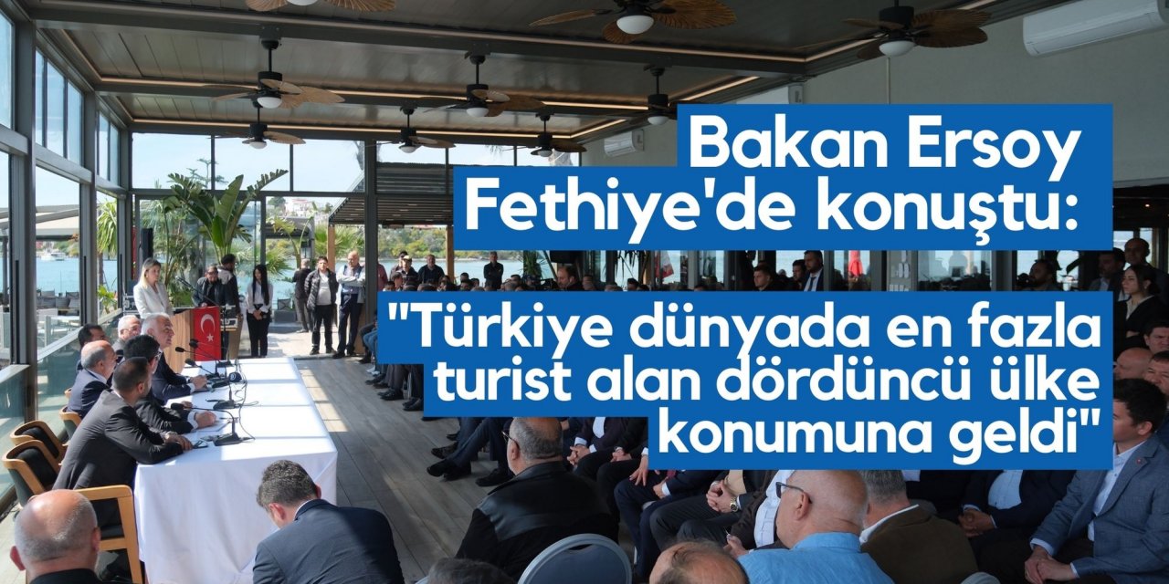 Bakan Ersoy Fethiye'de konuştu: "Türkiye dünyada en fazla turist alan dördüncü ülke konumuna geldi"