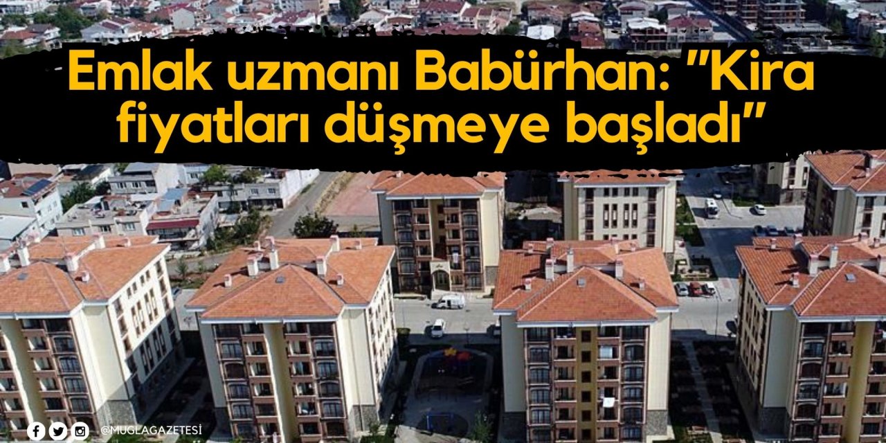 Emlak uzmanı Babürhan: ’’Kira fiyatları düşmeye başladı’’