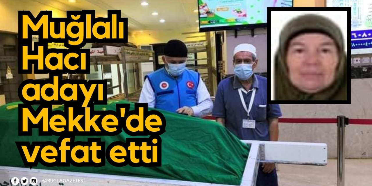 Muğlalı Hacı adayı Mekke'de vefat etti