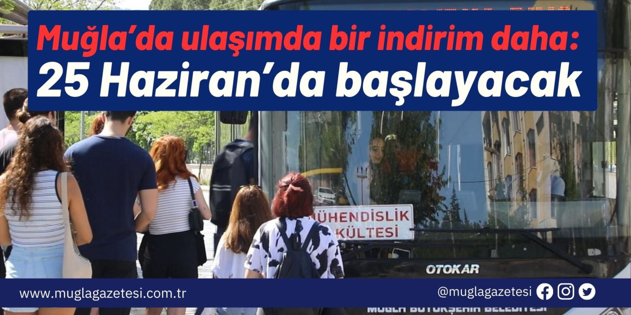 Muğla’da ulaşımda bir indirim daha: 25 Haziran’da başlayacak