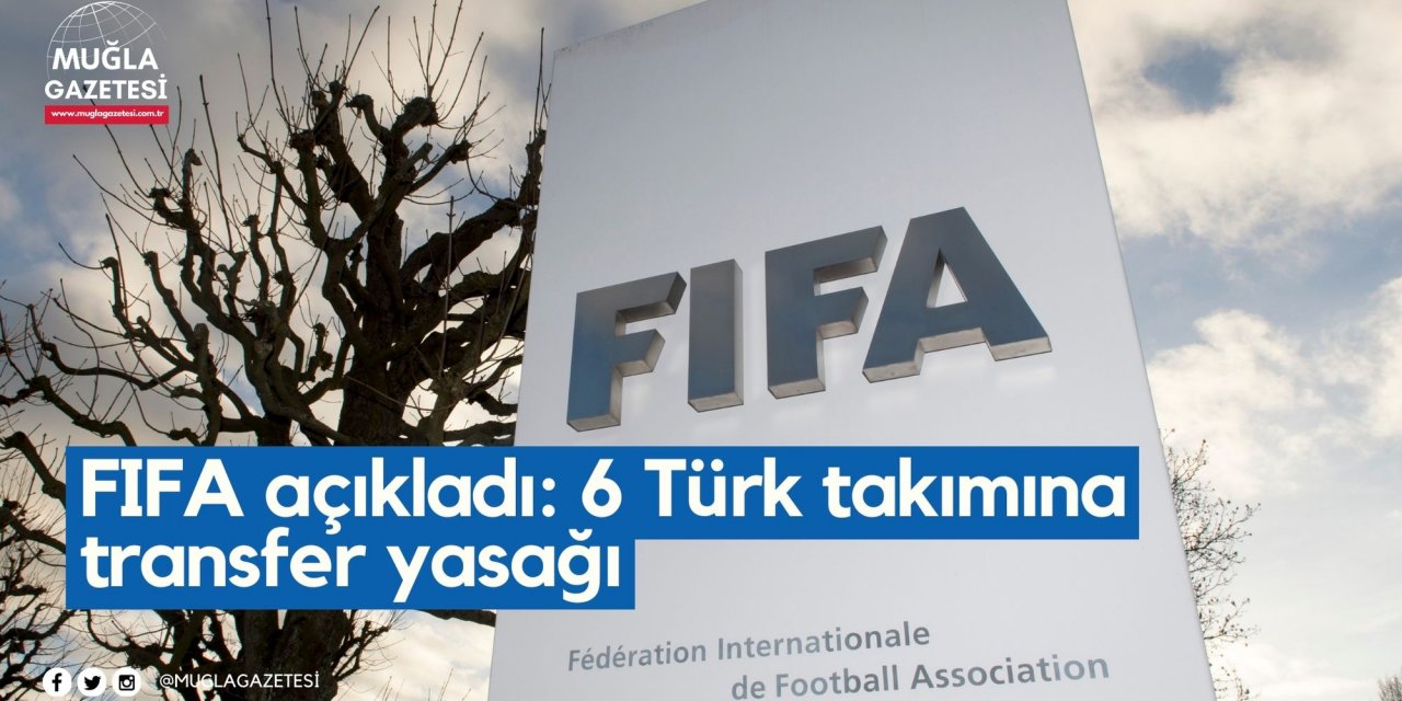 FIFA açıkladı: 6 Türk takımına transfer yasağı