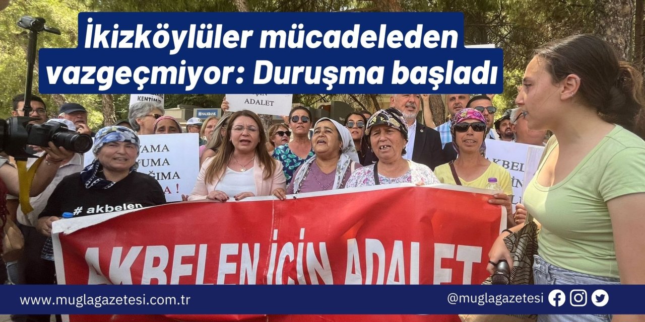 İkizköylüler mücadeleden vazgeçmiyor: Duruşma başladı