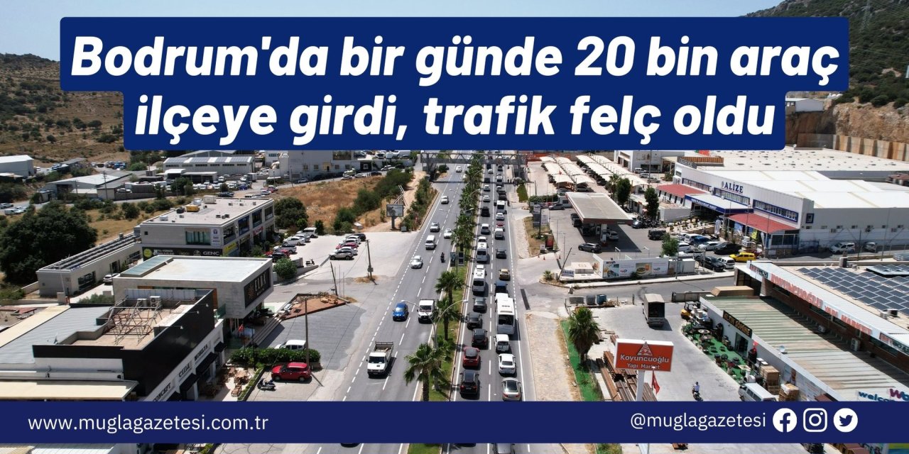 Bodrum'da bir günde 20 bin araç ilçeye girdi, trafik felç oldu