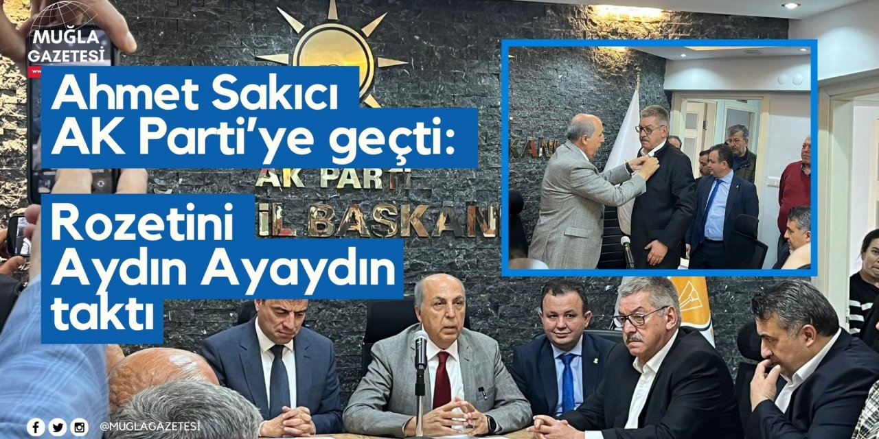 Ahmet Sakıcı AK Parti’ye geçti: Rozetini Aydın Ayaydın taktı