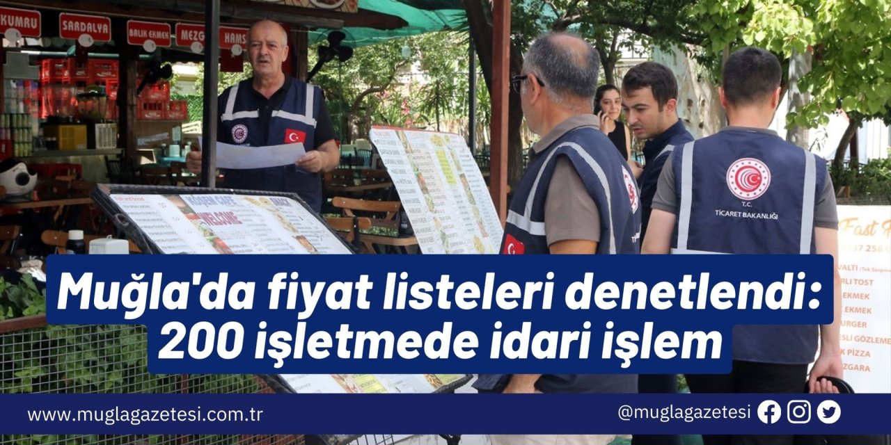 Muğla'da fiyat listeleri denetlendi: 200 işletmede idari işlem