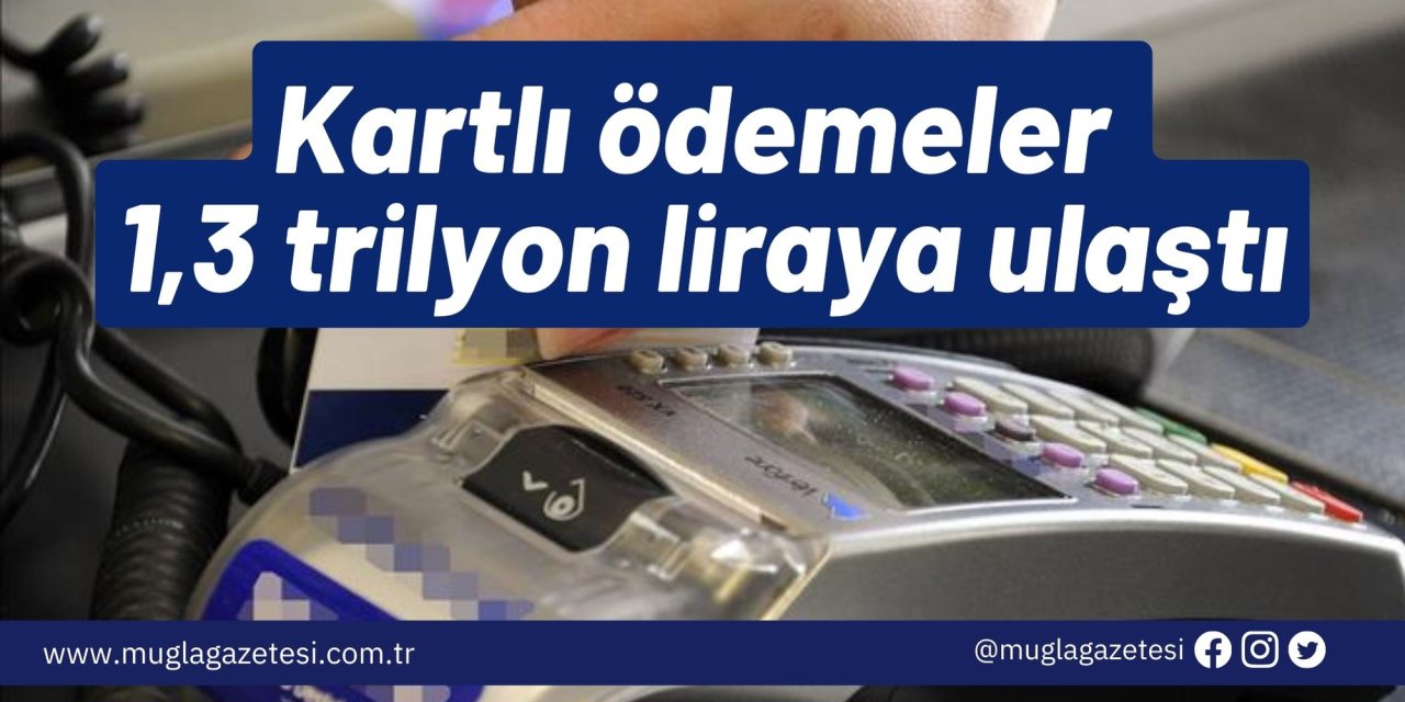 Kartlı ödemeler 1,3 trilyon liraya ulaştı