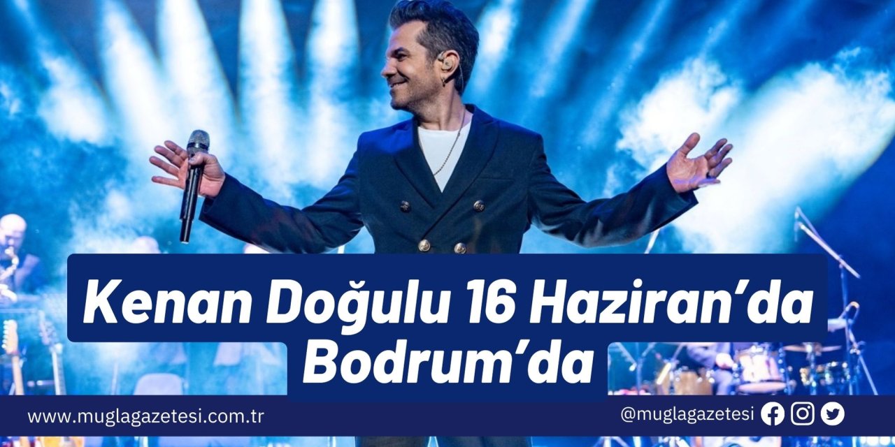 Kenan Doğulu 16 Haziran’da Bodrum’da