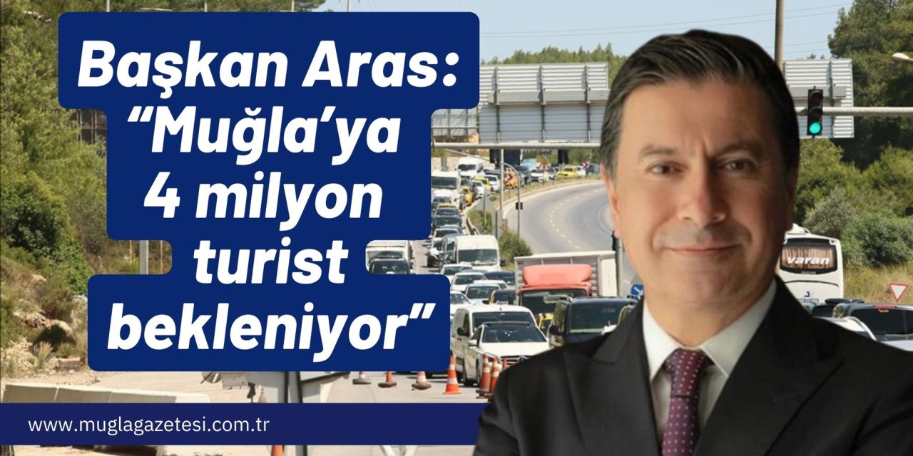 Başkan Aras “Muğla’ya 4 milyon turist bekleniyor”