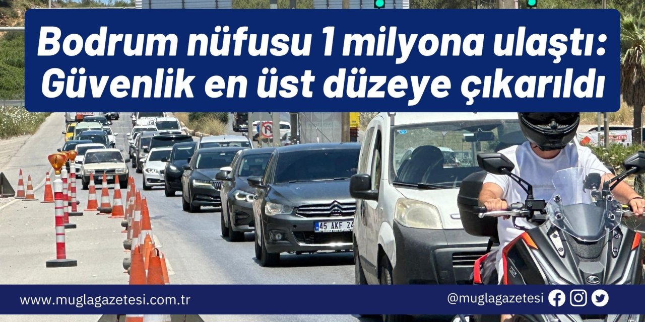 Bodrum nüfusu 1 milyona ulaştı: Güvenlik seviyesi en üst düzeye çıkarıldı