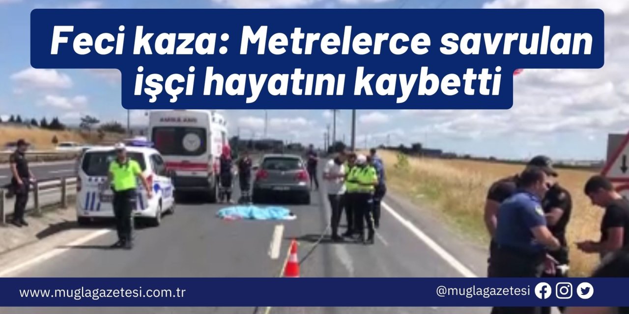 Feci kaza: Metrelerce savrulan işçi hayatını kaybetti