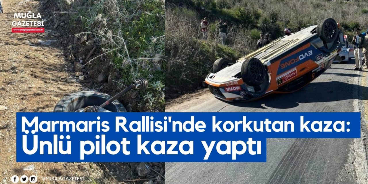 Marmaris Rallisi'nde korkutan kaza: Ünlü pilot kaza yaptı