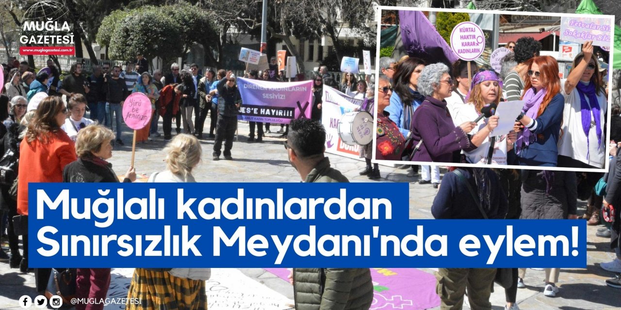 Muğlalı kadınlardan Sınırsızlık Meydanı'nda eylem!