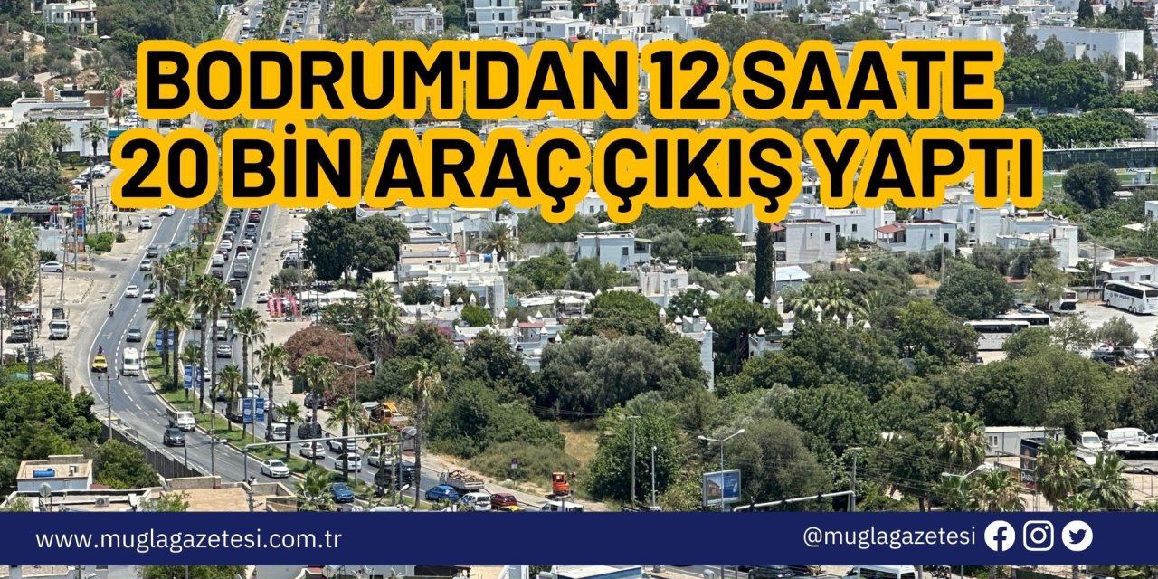 Bodrum'dan 12 saate 20 bin araç çıkış yaptı