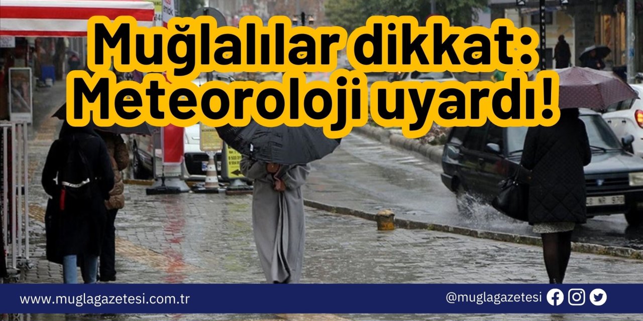 Muğlalılar dikkat: Meteoroloji uyardı!